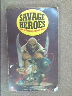 Savage Heroes: Tales of Sorcery and Black Magic by Ramsey Campbell, Henry Kuttner, Robert E. Howard, Daphne Castell, Michel Parry, Karl Edward Wagner, Clifford Ball, David Drake, Clark Ashton Smith, C.L. Moore