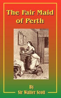 The Fair Maid of Perth: Or St. Valentine's Day by Walter Scott