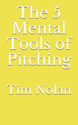 The 5 Mental Tools of Pitching by Tim Nolan