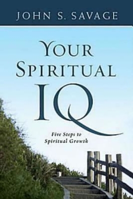 Your Spiritual IQ: Five Steps to Spiritual Growth by John Savage