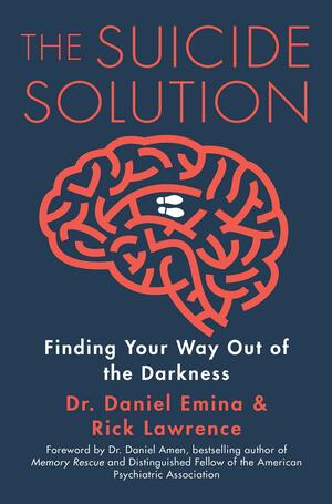 The Suicide Solution: Finding Your Way Out of the Darkness by Rick Lawrence, Daniel Emina