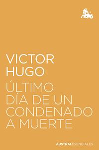 Último día de un condenado a muerte (Austral Esenciales) by Victor Hugo