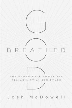 God-Breathed: The Undeniable Power and Reliability of Scripture by Josh McDowell