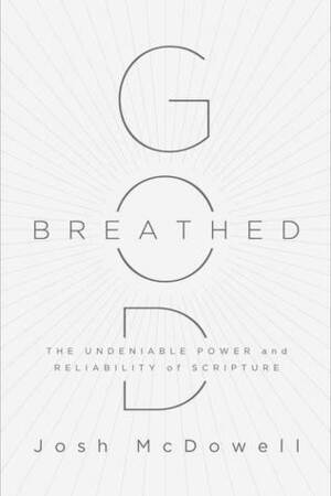 God-Breathed: The Undeniable Power and Reliability of Scripture by Josh McDowell