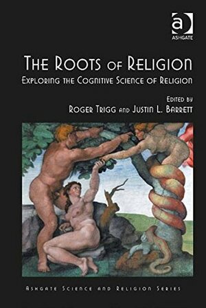 The Roots of Religion: Exploring the Cognitive Science of Religion (Ashgate Science and Religion Series) by Roger Trigg, Justin L. Barrett