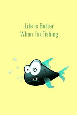 Life is Better When I'm Fishing: Record Where, When and How You Caught Fish From Day to Day and Year to Year in this Fun Logbook by T. &. K. Publishing