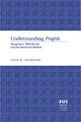 Understanding Prajñ&#257;: Sengzhao's «wild Words» and the Search for Wisdom by John M. Thompson