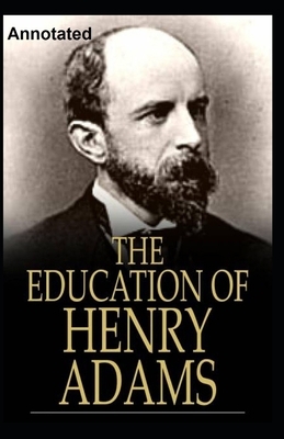 The Education of Henry Adams Annotated by Henry Adams