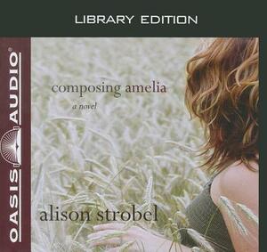 Composing Amelia (Library Edition) by Alison Strobel