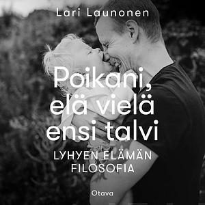 Poikani, elä vielä ensi talvi. Lyhyen elämän filosofia by Lari Launonen