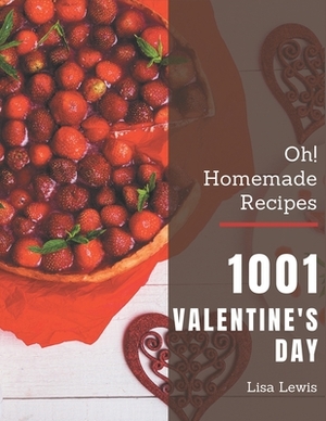 Oh! 1001 Homemade Valentine's Day Recipes: Explore Homemade Valentine's Day Cookbook NOW! by Lisa Lewis