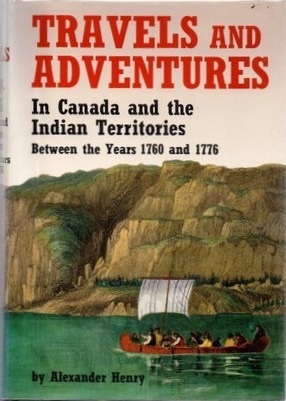 Travels and Adventures in Canada and the Indian Territories, Between the Years 1760 and 1776 by James Bain, Alexander Henry