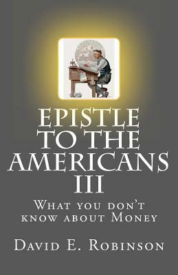 Epistle to the Americans III: What you don't know about Money by David E. Robinson