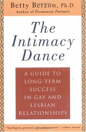 The Intimacy Dance: A Guide to Long-Term Success in Gay and Lesbian Relationships by Betty Berzon