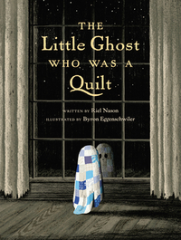 The Little Ghost Who Was a Quilt by Byron Eggenschwiler, Riel Nason