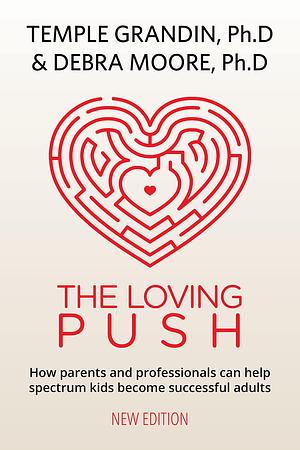 The Loving Push, 2nd Edition: A Guide to Successfully Prepare Spectrum Kids for Adulthood by Temple Grandin, Temple Grandin, Debra Moore Ph.D.