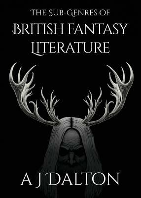 The Sub-genres of British Fantasy Literature by A. J. Dalton