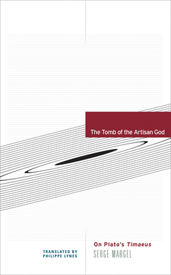 The Tomb of the Artisan God: On Plato's Timaeus by Serge Margel