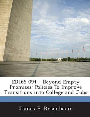 Ed465 094 - Beyond Empty Promises: Policies to Improve Transitions Into College and Jobs by James E. Rosenbaum