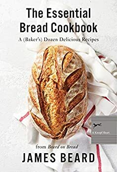 The Essential Bread Cookbook: A (Baker's) Dozen Delicious Recipes by James Beard