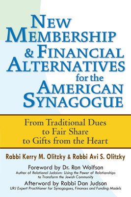 New Membership & Financial Alternatives for the American Synagogue: From Traditional Dues to Fair Share to Gifts from the Heart by Avi S. Olitzky, Kerry M. Olitzky