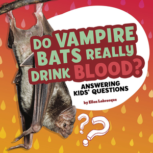 Do Vampire Bats Really Drink Blood?: Answering Kids' Questions by Ellen Labrecque