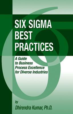 Six Sigma Best Practices: A Guide to Business Process Excellence for Diverse Industries by Dhirendra Kumar