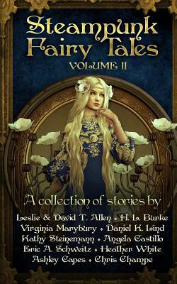 Steampunk Fairy Tales 2 by Ashley Capes, Eric a. Schweitz, Heather White