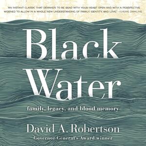 Black Water: Family, Legacy and Blood Memory by David A. Robertson