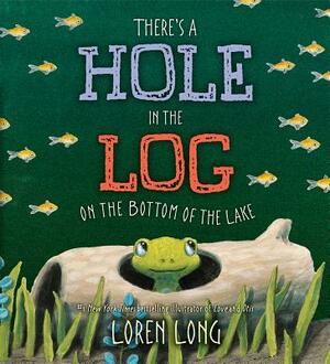 There's a Hole in the Log on the Bottom of the Lake by Loren Long