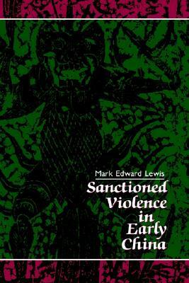 Sanctioned Violence in Early China by Mark Edward Lewis