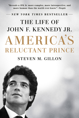 America's Reluctant Prince: The Life of John F. Kennedy Jr. by Steven M. Gillon