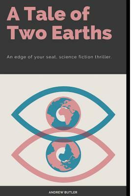 A Tale Of Two Earths: A Science Fiction, Survival Horror, Adventure. by Andrew Butler