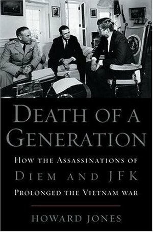 Death of a Generation: How the Assassinations of Diem and JFK Prolonged the Vietnam War by Howard Jones