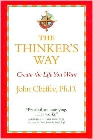 The Thinker's Way: Create the Life You Want by John Chaffee
