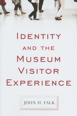 Identity and the Museum Visitor Experience by John H. Falk