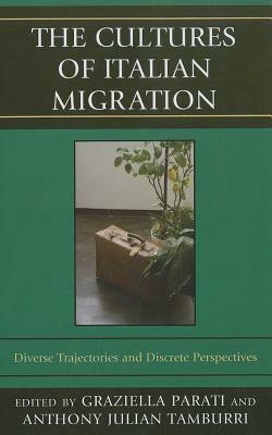 Cultures of Italian Migration CB: Diverse Trajectories and Discrete Perspectives by Anthony Julian Tamburri, Graziella Parati