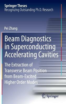 Beam Diagnostics in Superconducting Accelerating Cavities: The Extraction of Transverse Beam Position from Beam-Excited Higher Order Modes by Pei Zhang