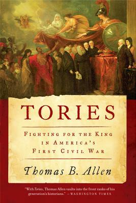 Tories: Fighting for the King in America's First Civil War by Thomas B. Allen