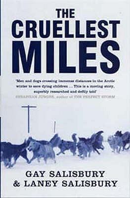 The Cruellest Miles : The Heroic Story of Dogs and Men in a Race Against an Epidemic by Gay Salisbury, Gay Salisbury