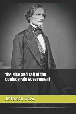 The Rise and Fall of the Confederate Government by Jefferson Davis