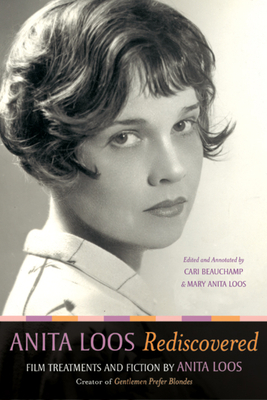 Anita Loos Rediscovered: Film Treatments and Fiction by Anita Loos, Creator of "gentlemen Prefer Blondes" by Anita Loos