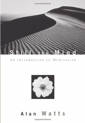 Still the Mind: An Introduction to Meditation by Alan Watts, Mark Watts