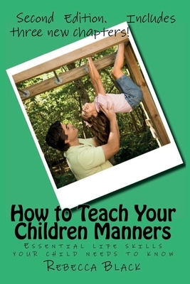 How to Teach Your Children Manners: Essential life skills your child needs to know by Rebecca Black