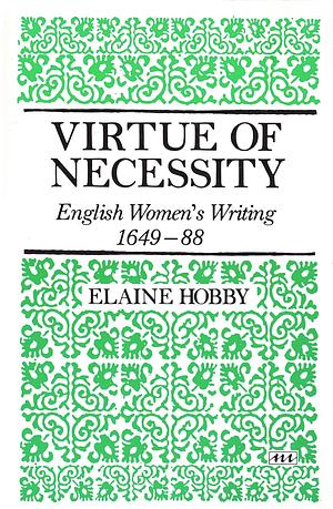 Virtue of Necessity: English Women's Writing 1646-1688 by Elaine Hobby