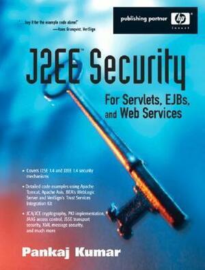 J2EE Security for Servlets, EJBs, and Web Services: Applying Theory and Standards to Practice by Pankaj Kumar