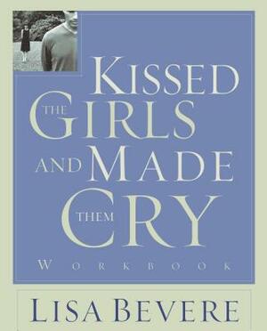 Kissed the Girls and Made Them Cry: Workbook by Lisa Bevere