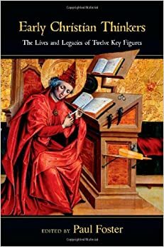 Early Christian Thinkers: The Lives and Legacies of Twelve Key Figures by Paul Foster