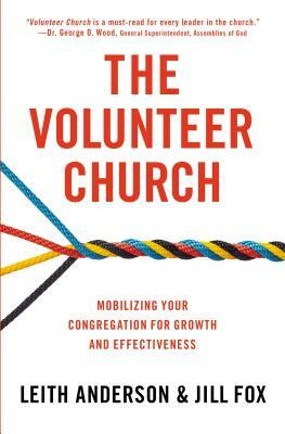 The Volunteer Church: Mobilizing Your Congregation for Growth and Effectiveness by Jill Fox, Leith Anderson