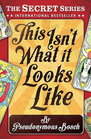 This isn't What it Looks Like by Pseudonymous Bosch